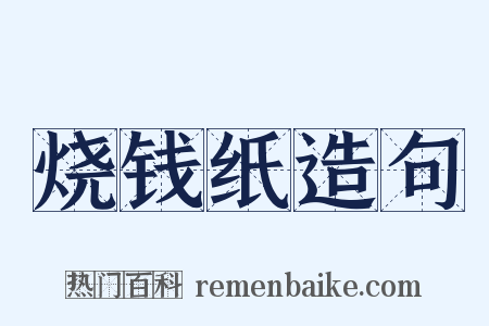 烧钱纸造句是什么意思的图片